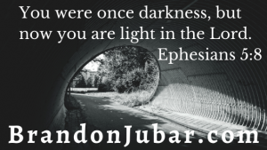 You were once darkness, but now you are light in the Lord.