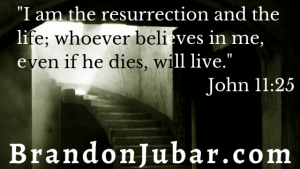 "I am the resurrection and the life; whoever believes in me, even if he dies, will live." John 11:25
