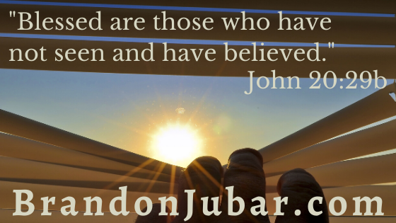 "Blessed are those who have not seen and have believed." John 20:29b