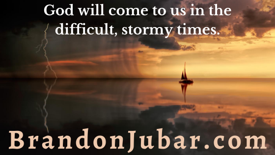 God will come to us in the difficult, stormy times.