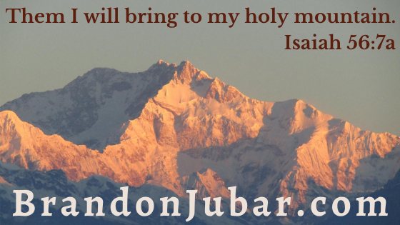 Them I will bring to my holy mountain. Isaiah 56:7a
