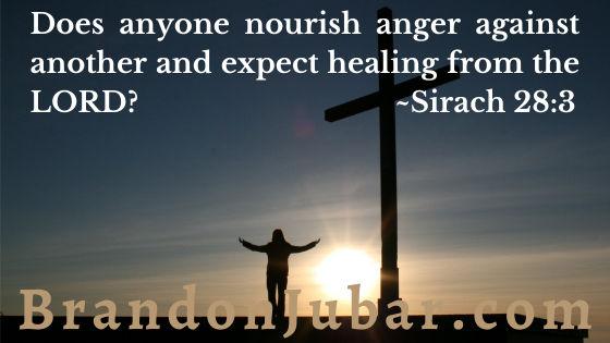 Does anyone nourish anger against another and expect healing from the LORD? Sirach 28:3