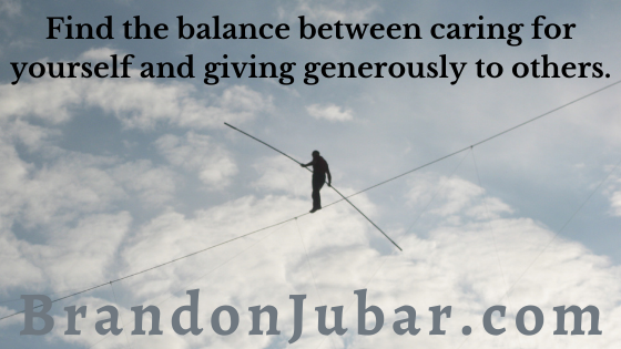 Find the balance between caring for yourself and giving generously to others.