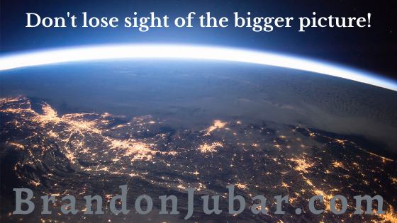 Don't lose sight of the bigger picture!