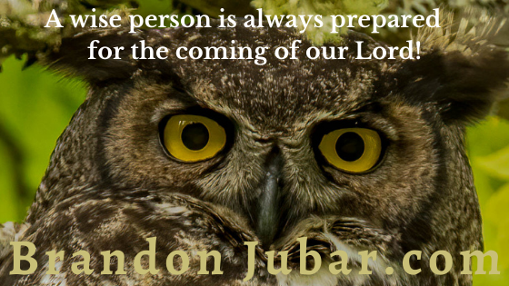 The wise person is always prepared for the coming of our Lord!