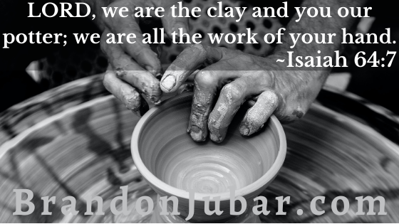 LORD, we are the clay and you our potter; we are all the work of your hand. Isaiah 64:7